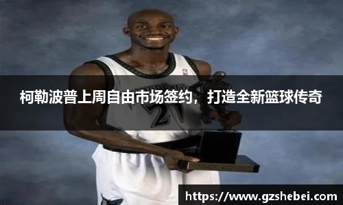 柯勒波普上周自由市场签约，打造全新篮球传奇
