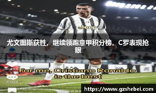尤文图斯获胜，继续领跑意甲积分榜，C罗表现抢眼