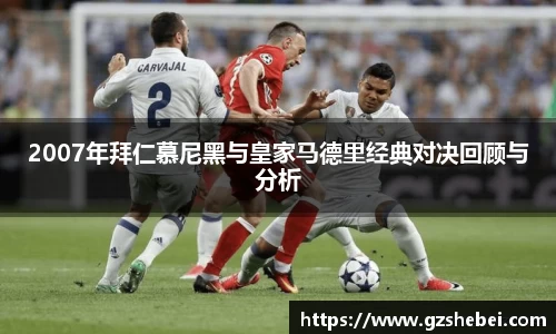 2007年拜仁慕尼黑与皇家马德里经典对决回顾与分析
