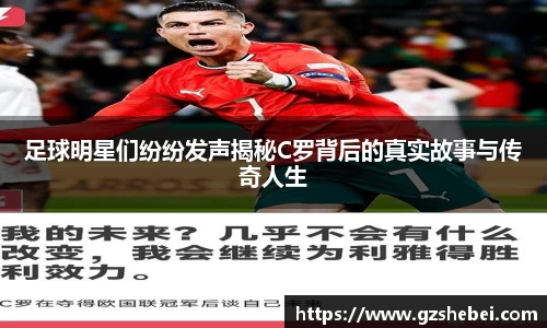 足球明星们纷纷发声揭秘C罗背后的真实故事与传奇人生